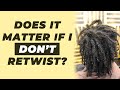 What Happens If I Don't Retwist My Locs