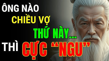 Cổ Nhân Dạy: Đàn Ông Mà Chiều Vợ Thứ Này Là Cực Ngu - Nghe Mà Sốc! | Triết Lý Cuộc Sống