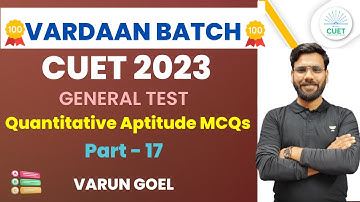 General Test | Quantitative Aptitude MCQs | Part- 17 | CUET 2023 | Vardaan Batch | Varun Goel