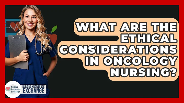 What Are the Ethical Considerations in Oncology Nursing? - Nursing Knowledge Exchange