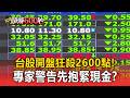台股開盤狂殺2600點！台積電下殺測試2310防線 專家警告先抱緊現金？【頭條600秒】