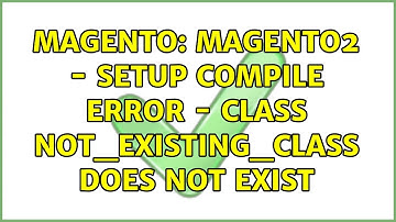 Magento: Magento2 - Setup Compile Error - Class Not_Existing_Class does not exist (4 Solutions!!)