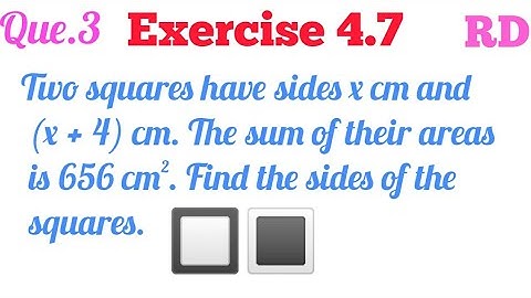 Two squares have sides x cm and (x+4) cm. The sum of their areas is 656 sq.cm...|| Q.3 Ex.4.7 RD 10