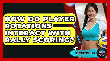 How Do Player Rotations Interact With Rally Scoring? - The Volleyball Hub