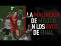 La MALDICIÓN de MÉXICO en los OCTAVOS DE FINAL