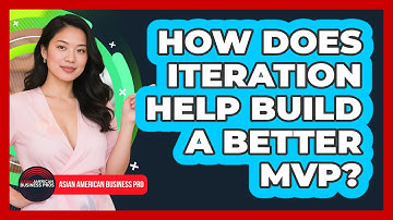 How Does Iteration Help Build A Better MVP? - Asian American Business Pros