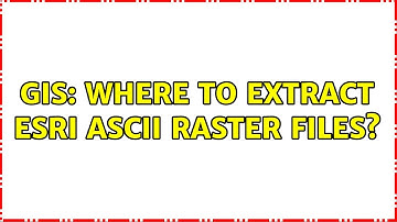 GIS: Where to extract Esri ASCII Raster Files?