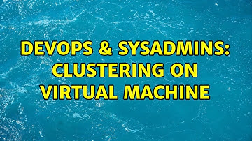 DevOps & SysAdmins: Clustering on Virtual Machine (2 Solutions!!)