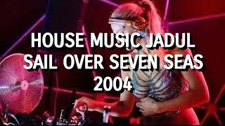 House Music Jadul - Sail Over Seven Seas 2004