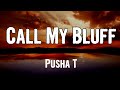 Pusha T - Call My Bluff (Lyrics)