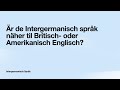 Är de Intergermanisch språk näher til Britisch- oder Amerikanisch Englisch?