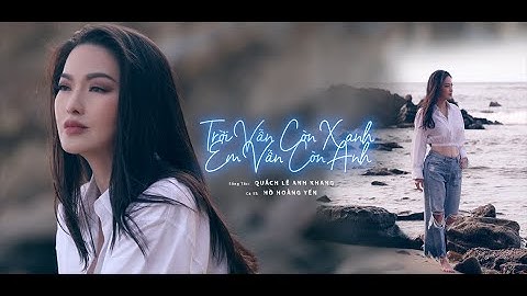 TRỜI VẪN CÒN XANH EM VẪN CÒN ANH | SÁNG TÁC: QUÁCH LÊ ANH KHANG | CA SĨ: HỒ HOÀNG YẾN