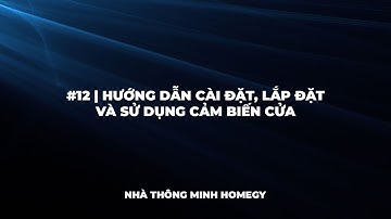 #12 | Hướng dẫn cài đặt, lắp đặt và sử dụng cảm biến cửa - Nhà thông minh Homegy