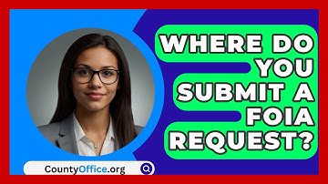 Where Do You Submit A FOIA Request? - CountyOffice.org