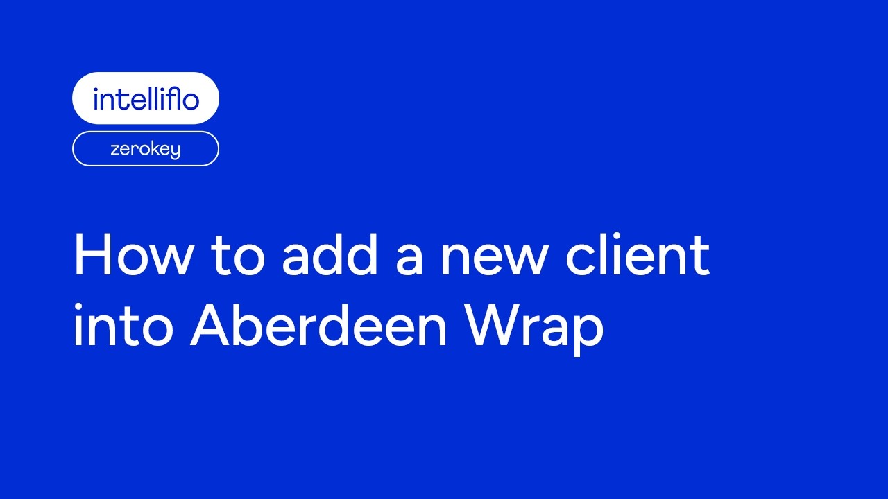 How to add a new client into Aberdeen Wrap | intelliflo zerokey - YouTube