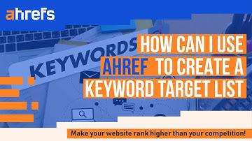 How Can I Use Ahrefs To Create A Keyword Target List