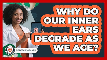 Why Do Our Inner Ears Degrade As We Age? - Everyday Hearing Help