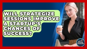 Will Strategize Sessions Improve a Startup’s Chances of Success? | The Startup Growth Hub News