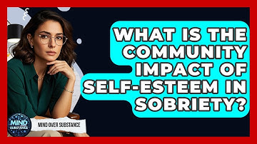 What Is The Community Impact Of Self-esteem In Sobriety? - Mind Over Substance