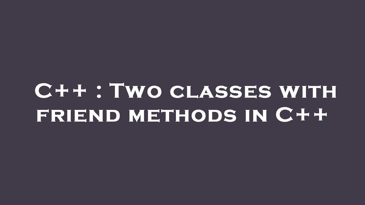 C++ : Two classes with friend methods in C++ - YouTube