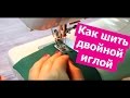 Как шить ДВОЙНОЙ ИГЛОЙ! Секреты настройки. || Хочу Шить