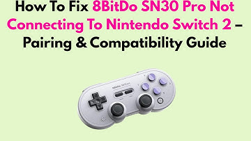 How To Fix 8BitDo SN30 Pro Not Connecting To Nintendo Switch 2 – Pairing & Compatibility Guide