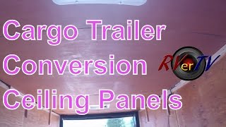 Cargo Trailer Conversion...Ceiling Panels.... Wiring....Solar Power...RVerTV