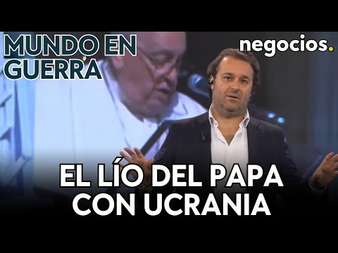 MUNDO EN GUERRA | El lío del Papa Francisco con Ucrania, Kiev insiste en no ceder y presión a Israel