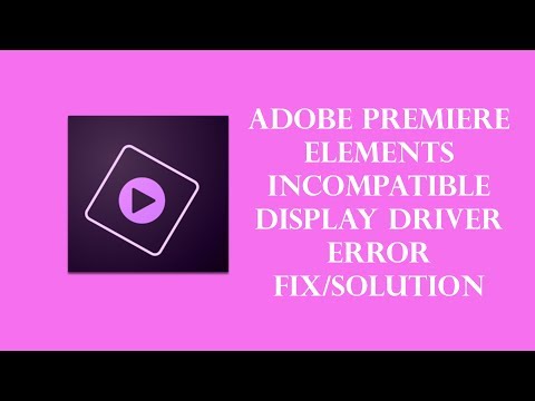 Adobe Premiere Elements Incompatible Display Driver Error Fix/Solution!!!