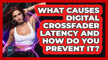 What Causes Digital Crossfader Latency And How Do You Prevent It? - Electronic Mix Masters