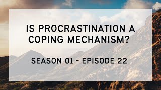 PODCAST: S01 E22 - Is Procrastination a Coping Mechanism?