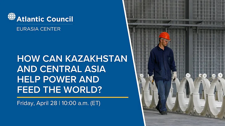 How can Kazakhstan and Central Asia help power and feed the world?