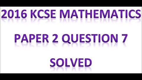 2016 KCSE MATHEMATICS PAPER 2 QUESTION 7