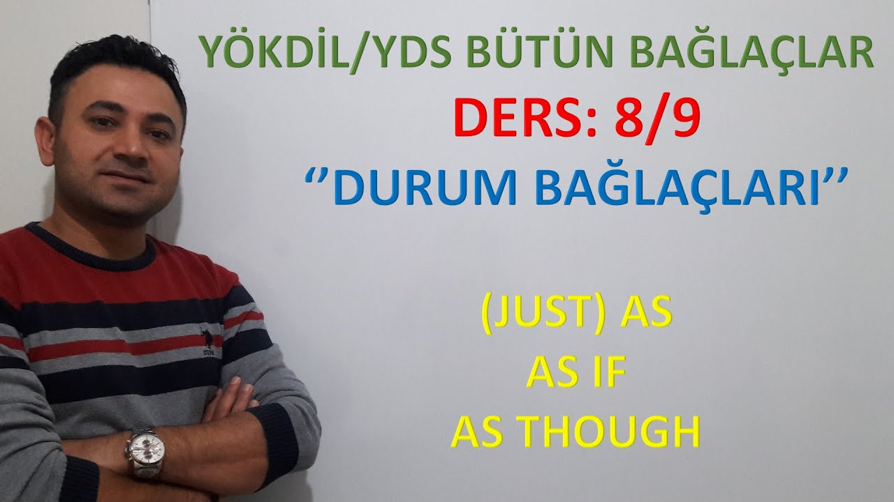 YDS/YÖKDİL TÜM BAĞLAÇLAR. AS IF, AS THOUGH, AS, JUST AS KULLANIMI. İNGİLİZCE DURUM BAĞLAÇLARI.