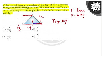 A horizontal force \( F \) is applied at the top of an equilateral triangular block having mass ...