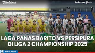 Laga Panas Barito Vs Persipura Di Liga 2 Chdanionship 2025 Stadion Penuh Suporter Laskar Antasari