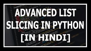 [Hindi] Advanced List Slicing In Python Explained | Advanced python tutorials in Hindi