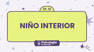 Niño Interior: una infancia feliz en la vida adulta | Psicología al Desnudo  T1 E81