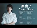 原由子  ❤ [ Yuko Hara ] ❤ 邦楽 最高の曲のリスト