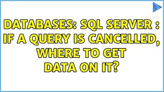 Databases: SQL Server : If a query is cancelled, where to get data on it? (2 Solutions!!)