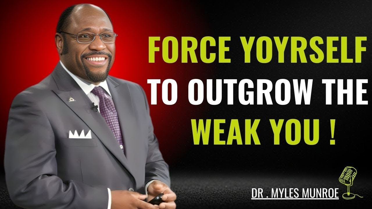 Force Yourself To Outgrow The Weak Version Of You | Myles Munroe