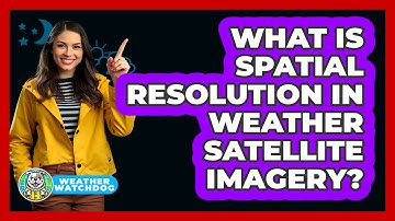 What Is Spatial Resolution In Weather Satellite Imagery? - Weather Watchdog