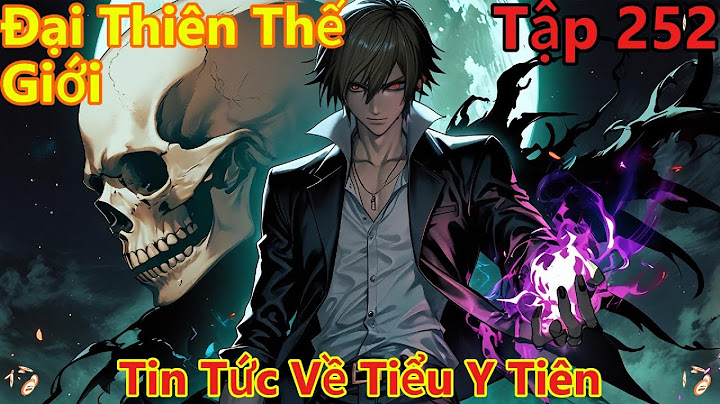 Đại Thiên Thế Giới Tập 252 | Động Phủ Thần Bí, Tin Tức Về Tiểu Y Tiên | 15 Phút Review
