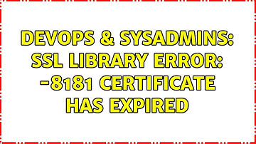 DevOps & SysAdmins: SSL Library Error: -8181 Certificate has expired (3 Solutions!!)