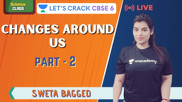 Changes Around Us - 2 | Science | 6th CBSE | Sweta Bagged