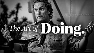 THE ART OF DOING - Best Motivational Speech | Matthew McConaughey
