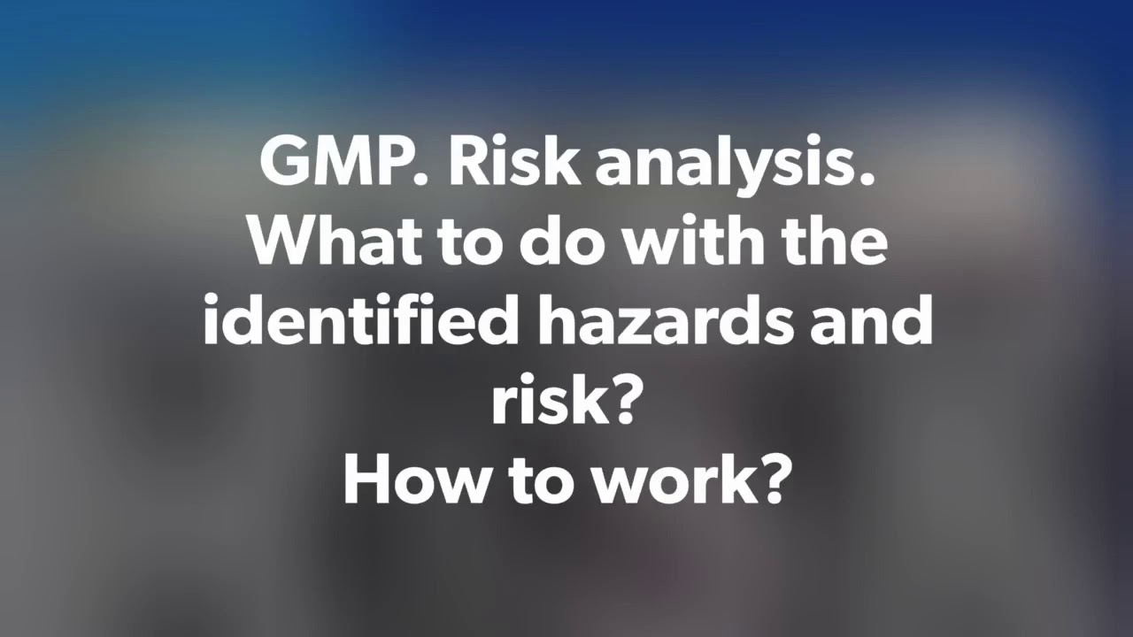 GMP. Risk analysis. What to do with the identified hazards and risk? How to work?
