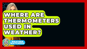 Where Are Thermometers Used In Weather? - Weather Watchdog