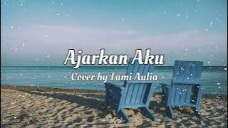 Ajarkan Aku - Cover by Tami Aulia (Lirik)