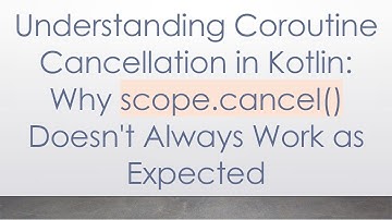 Understanding Coroutine Cancellation in Kotlin: Why scope.cancel() Doesn
